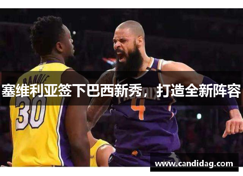 塞维利亚签下巴西新秀，打造全新阵容