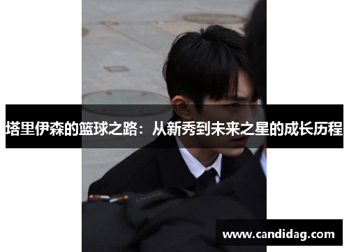 塔里伊森的篮球之路：从新秀到未来之星的成长历程