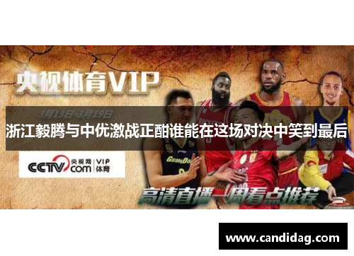 浙江毅腾与中优激战正酣谁能在这场对决中笑到最后
