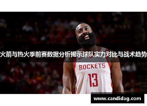 火箭与热火季前赛数据分析揭示球队实力对比与战术趋势