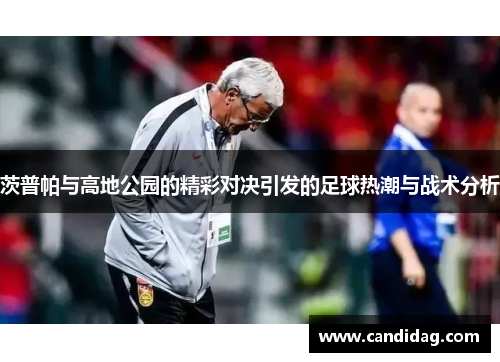 茨普帕与高地公园的精彩对决引发的足球热潮与战术分析
