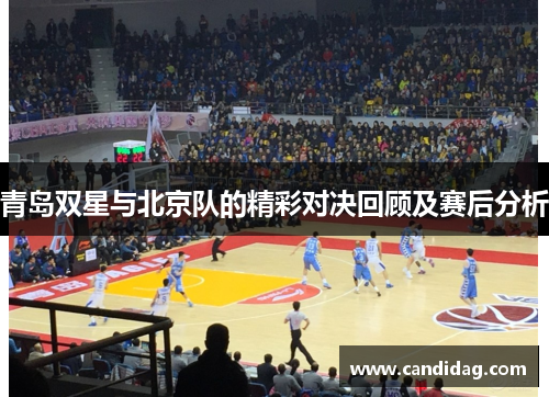 青岛双星与北京队的精彩对决回顾及赛后分析