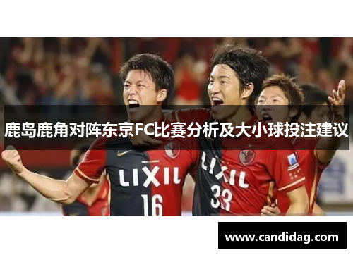鹿岛鹿角对阵东京FC比赛分析及大小球投注建议