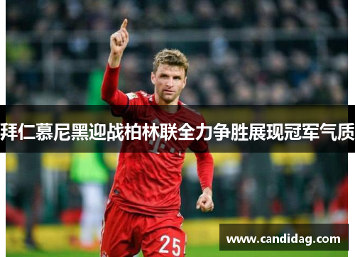 拜仁慕尼黑迎战柏林联全力争胜展现冠军气质