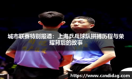 城市联赛特别报道：上海乒乓球队拼搏历程与荣耀背后的故事