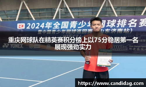 重庆网球队在精英赛积分榜上以75分稳居第一名展现强劲实力