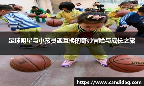 足球明星与小孩灵魂互换的奇妙冒险与成长之旅