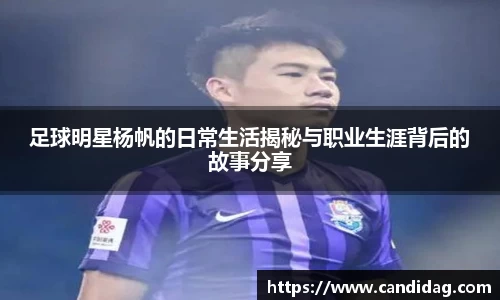 足球明星杨帆的日常生活揭秘与职业生涯背后的故事分享